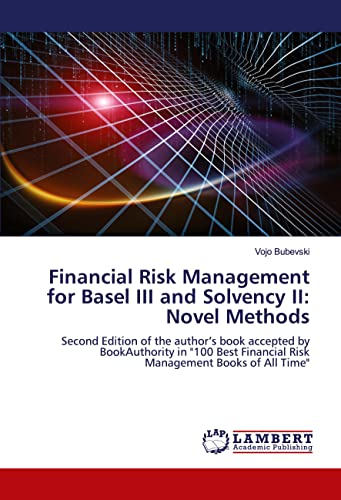 Financial Risk Management for Basel III and Solvency II: Novel Methods: Second Edition of the author's book accepted by BookAuthority in "100 Best Financial Risk Management Books of All Time"