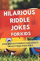 Hilarious Riddle Jokes for Kids : Joke Brainstorming Included - Create Your Own Joke 167587882X Book Cover