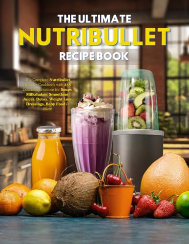 The Ultimate Nutribullet Recipe Book: The Complete Nutribullet Blender Cookbook