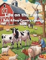 Life on the Farm: A Bold & Easy Country Coloring Book: A Fun and Relaxing Coloring Adventure for All Ages Featuring Charming Farm Animals, Tractors, Barns & Country Living B0F62RSFHG Book Cover