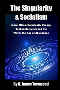 Paperback The Singularity and Socialism: Marx, Mises, Complexity Theory, Techno-Optimism and the Way to the Age of Abundance Book
