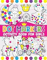 Dot Markers Activity Book For Girls: 4 Chapters of Unicorn, Princess, Mermaid And Fairy Coloring Pages B0D8Q11Z6X Book Cover