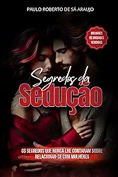 Segredos da Sedução: A Poderosa Influência da Psicologia Comportamental Utilizada na Sedução e Persuasão
