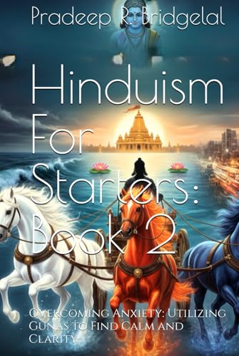 Hinduism for Starters: Book 2: Overcoming Anxiety: Utilizing Gunas to Find Calm and Clarity