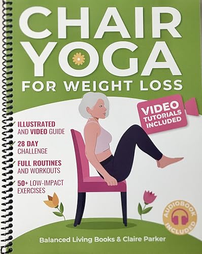 Chair Yoga for Weight Loss: A Collection of 50+ Low-Impact Exercises for Seniors and Beginners to Lose Weight While Sitting on a Chair. Includes Personal Trainer Video Tutorials and 28-Day Challenge