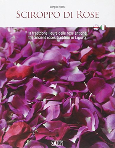 Sciroppo di rose. La tradizione ligure delle rose antiche. Ediz. italiana e inglese