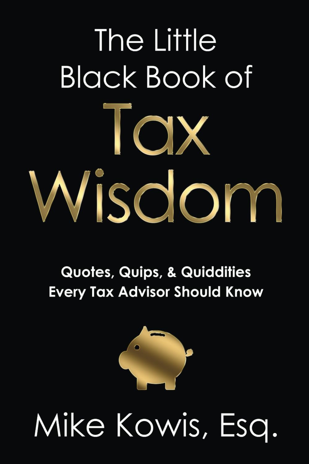 The Little Black Book of Tax Wisdom: Quotes, Quips, & Quiddities Every Tax Advisor Should Know