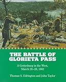  Battle of Glorieta Pass: A Gettysberg in the West, March 26-28, 1862