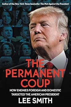 The Permanent Coup: How Enemies Foreign and Domestic Targeted the American President by [Lee Smith]