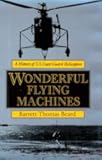 Wonderful Flying Machines: A History of U.S. Coast Guard Helicopters