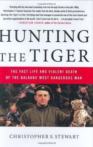 HUNTING THE TIGER: The Fast Life and Violent Death of the Balkans' Most Dangerous Man