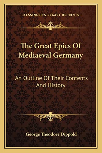 The Great Epics Of Mediaeval Germany: An Outline Of Their Contents And History