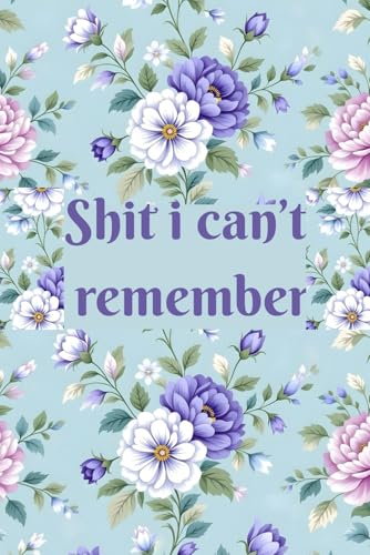 Shit I Can't Remember: Organizer, Log Book & Notebook for Passwords and Shit Pape