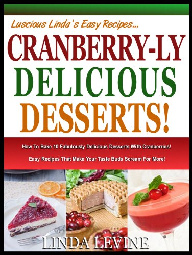 CRANBERRY-LY DELICIOUS DESSERTS!: How To Bake 10 Fabulously Delicious Desserts