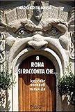 A Roma Si Racconta Che... Leggende, Aneddoti, Curiosità - 2