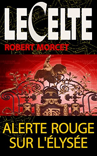 Alerte Rouge Sur L Elysee Le Celte T 25 French Edition Ebook Morcet Robert Amazon In Kindle Store