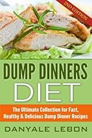 Dump Dinners: The Ultimate Collection for Fast, Healthy & Delicious Dump Dinner Recipes (Slow Cooker Recipes, Crockpot Recipes) 1511427868 Book Cover