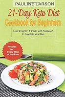 21-Day Keto Diet Cookbook for Beginners: Lose Weight in 3 Weeks with Foolproof 21-Day Keto Meal Plan Incl. Recipes for Every Meal of the Plan 1694896412 Book Cover
