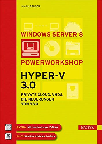  Windows Server 2012: Powerworkshop Hyper-V 3.0: Private Cloud, VHDs, die Neuerungen von v3.0