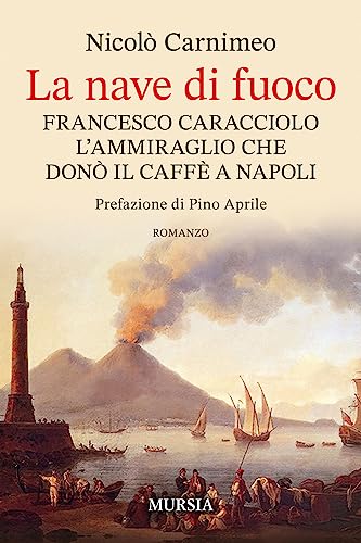 La nave di fuoco: Francesco Caracciolo, l’ammiraglio che donò il caffè a Napo