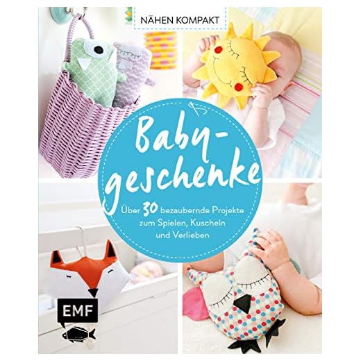 Nähen Kompakt – Babygeschenke: Über 30 bezaubernde Projekte zum Spielen, Kuscheln und Verlieben