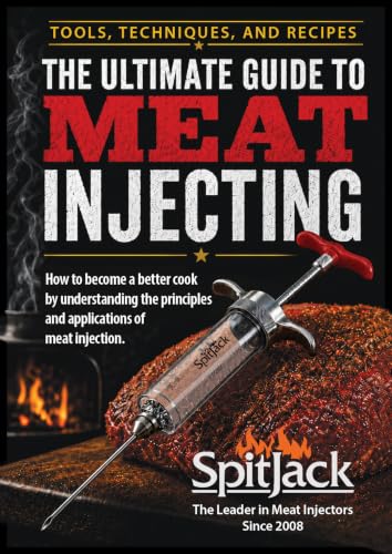 The Ultimate Guide to Meat Injecting: How to become a better cook by understanding the principles and applications of meat injection