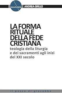 La forma rituale della fede cristiana. Teologia della liturgia e dei sacramenti agli inizi del XXI secolo