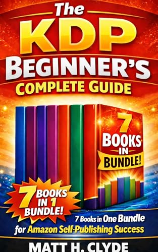 The KDP Beginner’s Complete Guide: 7 Books in One Bundle for Amazon Self-Publishing Success (KDP SCHOOL FOR NEWBIES)