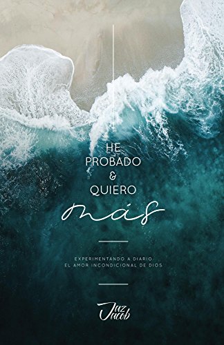 He Probado y Quiero Mas: Experimentando a diario el amor incondicional de Dios (Spanish Edition)