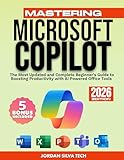 Mastering Microsoft Copilot: The Most Updated and Complete Beginner’s Guide to Boosting Productivity with AI Powered Office Tools