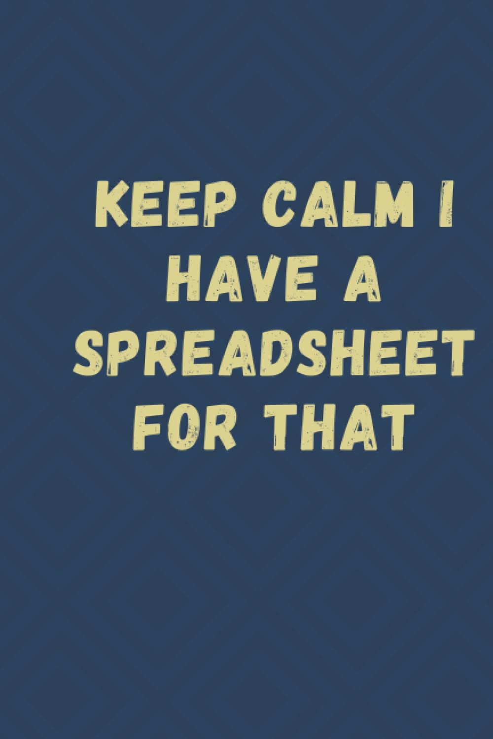 Keep Calm I Have a Spreadsheet for That: 6x9 Lined 110 pages Funny Notebook,Lined Journal Notebook