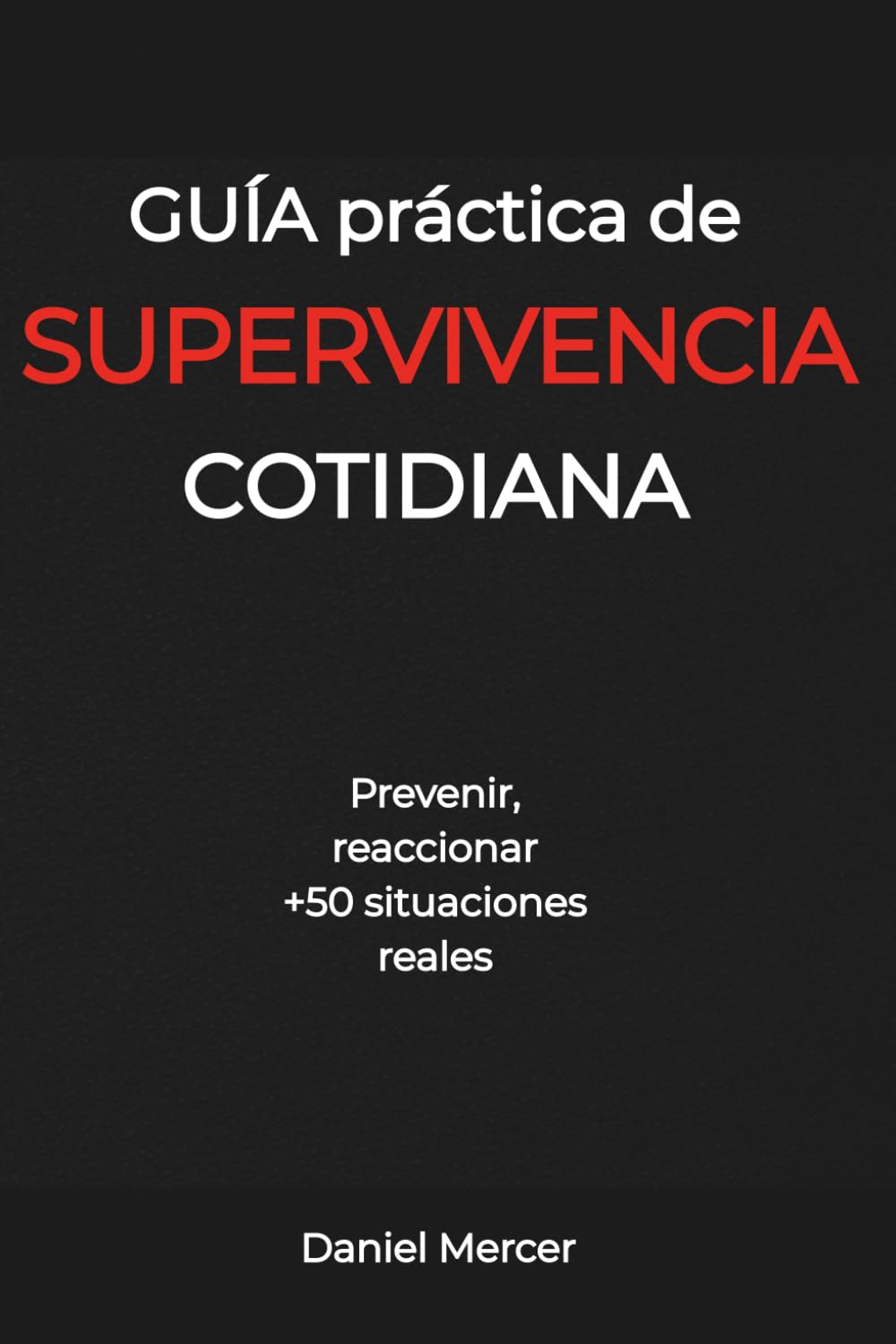 Guía práctica de supervivencia cotidiana: Prevenir, reaccionar +50 situaciones reales