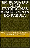  EM BUSCA DO ALÉM PERDIDO NAS REMISCENCIAS DO RABULA (Portuguese Edition)