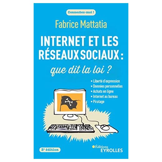 Internet et les réseaux sociaux : que dit la loi ?: Liberté d'expression. Données personnelles. Achats en ligne. Internet au bureau. Piratage.