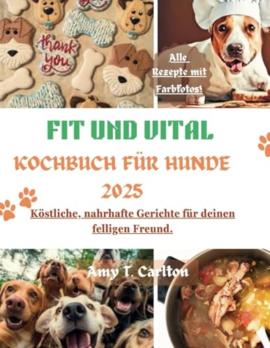 FIT UND VITAL KOCHBUCH FÜR HUNDE 2025: Köstliche, nahrhafte Gerichte für deinen felligen Freund