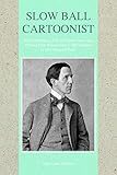 Slow Ball Cartoonist: The Extraordinary Life of Indiana Native and Pulitzer Prize Winner John T. McCutcheon of the Chicago Tribune