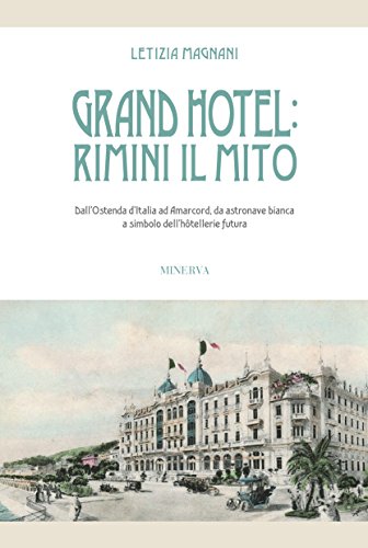 Grand Hotel: Rimini il mito. Dall’Ostenda d’Italia ad Amarcord, da astronave bianca a simbolo dell’hôtellerie futur