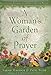 A Woman's Garden of Prayer: Cultivating Intimacy With God Through Prayer