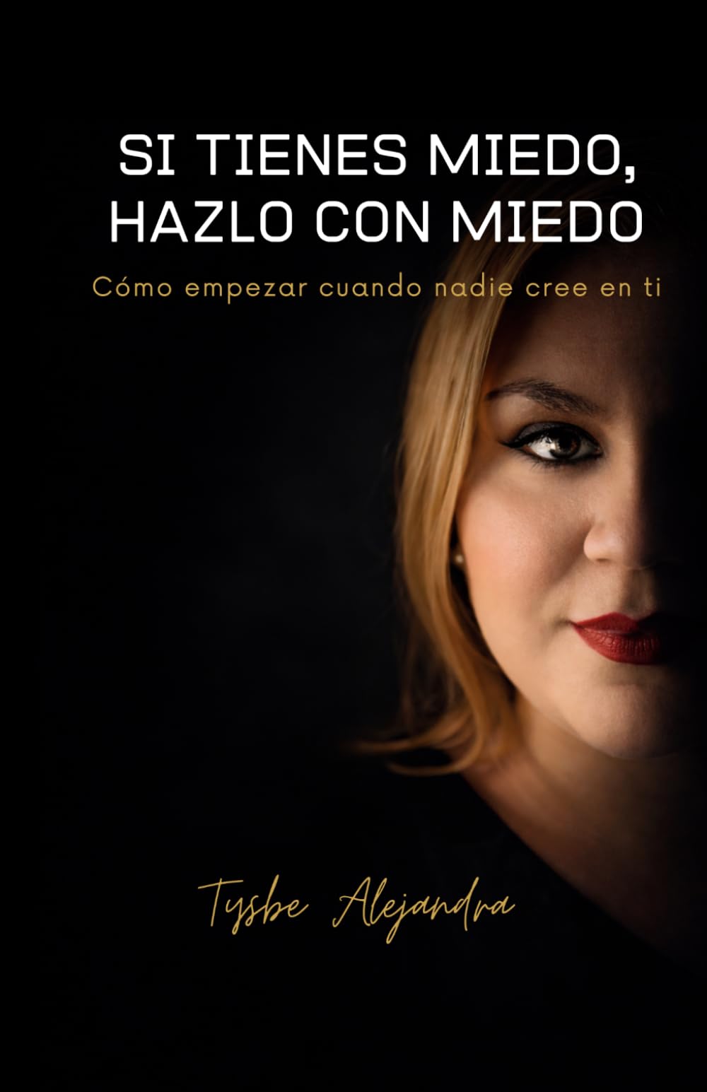 SI TIENES MIEDO, HAZLO CON MIEDO: Cómo empezar cuando nadie cree en ti