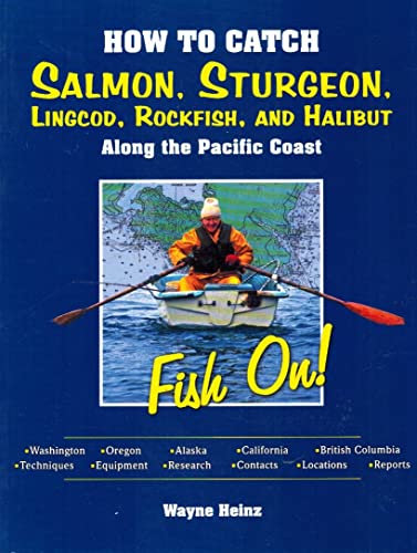 How to Catch Salmon, Sturgeon, Lingcod, Rockfish, and Halibut Along the Pacific Coast: Fish On!
