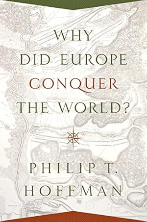 Why Did Europe Conquer the World? (The Princeton Economic History of the Western World)