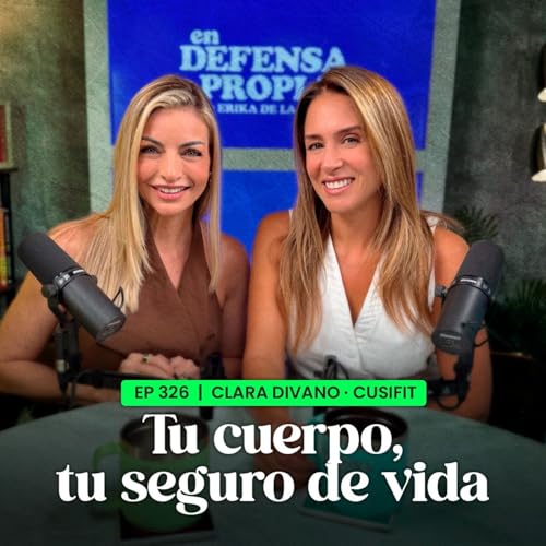 TU CUERPO, TU SEGURO de VIDA con Clara Divano CusiFit | En Defensa Propia | Erika de la Vega Podcast Por arte de portada