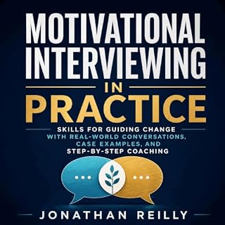 Motivational Interviewing in Practice: Skills for Guiding Change With Real-World Conversations, Case Examples, and Step-by-St