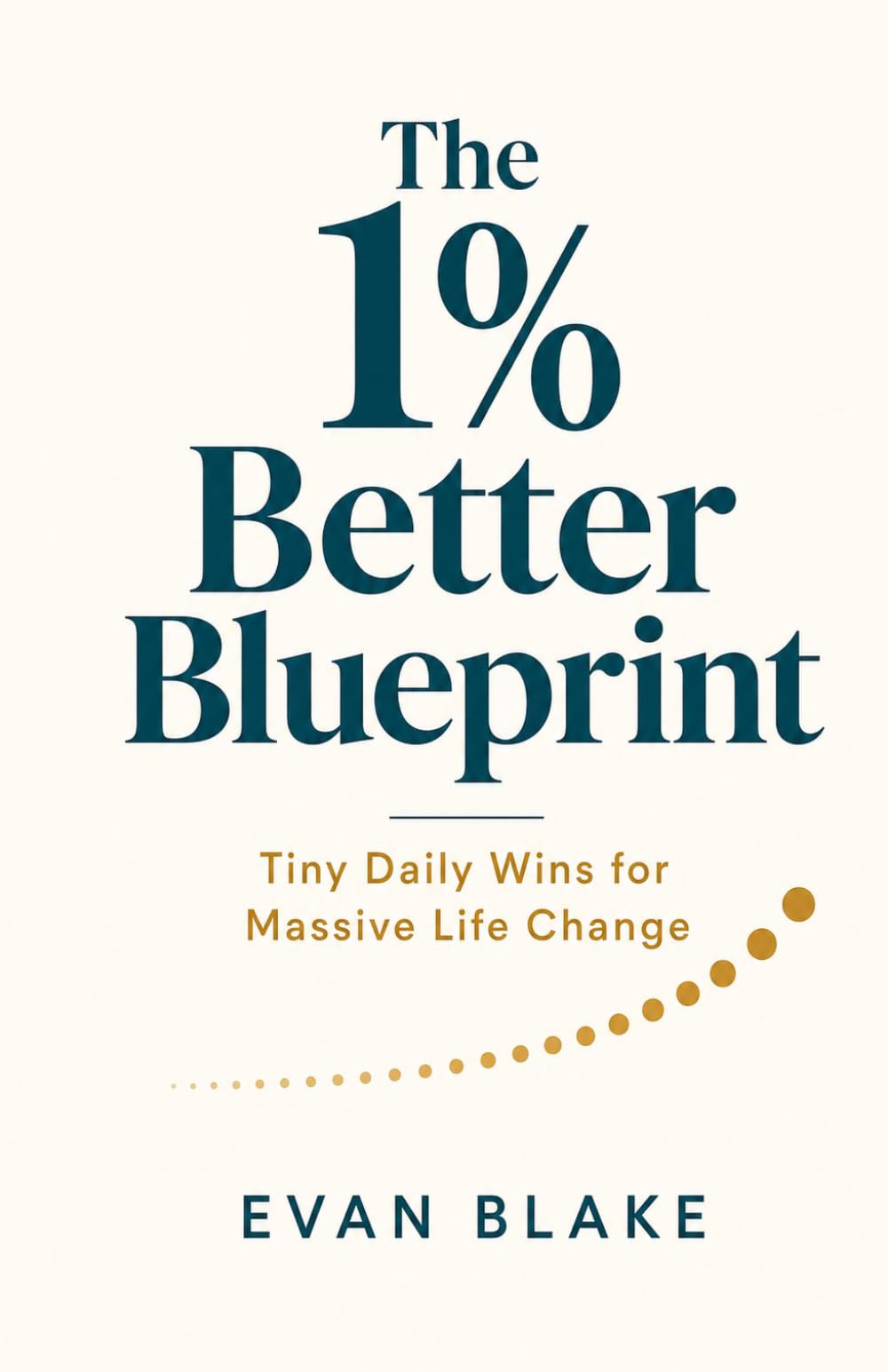 The 1% Better Blueprint: Tiny Daily Wins for Massive Life Change