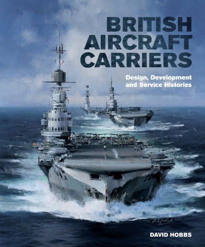 British Aircraft Carriers: Design, Development and Service Histories Hardcover – Illustrated, January 15, 2014