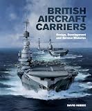 British Aircraft Carriers: Design, Development and Service Histories