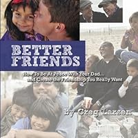 Better Friends : How to Be at Peace with Your Dad... and Create the Friendship You Really Want 1448607876 Book Cover