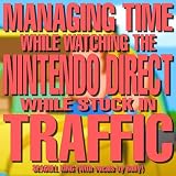 MANAGING TIME WHILE WATCHING THE NINTENDO DIRECT WHILE STUCK IN TRAFFIC (with vocals by Bolly) [Explicit]