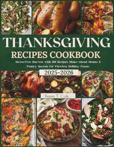 THANKSGIVING RECIPES COOKBOOK: Stress-Free Harvest with 100 Recipes, Make-Ahead Menus & Pantry Secrets for Flawless Holiday Feasts (Cole's Health And Seasonal Recipes Cookbook Series)