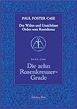 Paul Foster Case: Die zehn Rosenkreuzer-Grade, Der Wahre und Unsichtbare Orden vom Rosenkreuz, Band 2 - Paul Foster Case 